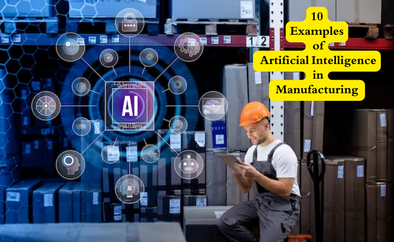 Examples of Artificial Intelligence in Manufacturing