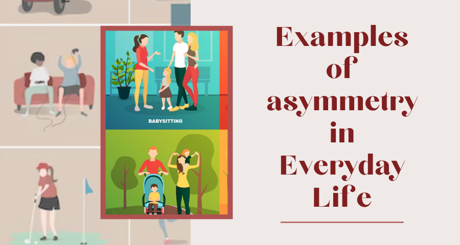 Examples of asymmetry in Everyday Life