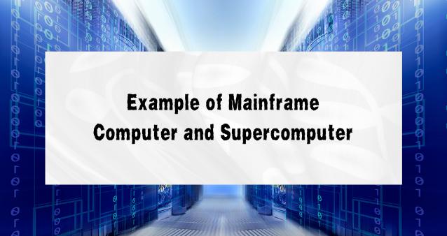 Example of Mainframe Computer and Supercomputer